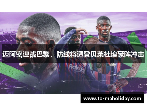 迈阿密迎战巴黎，防线将遭登贝莱杜埃豪阵冲击