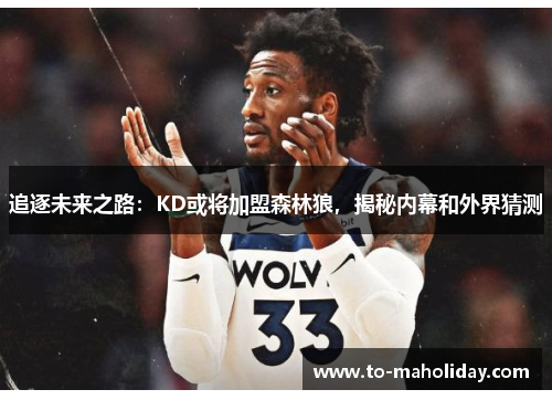 追逐未来之路：KD或将加盟森林狼，揭秘内幕和外界猜测