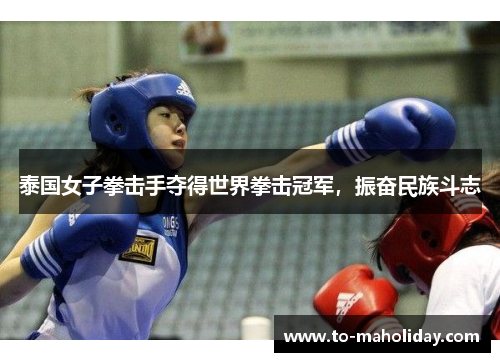 泰国女子拳击手夺得世界拳击冠军，振奋民族斗志